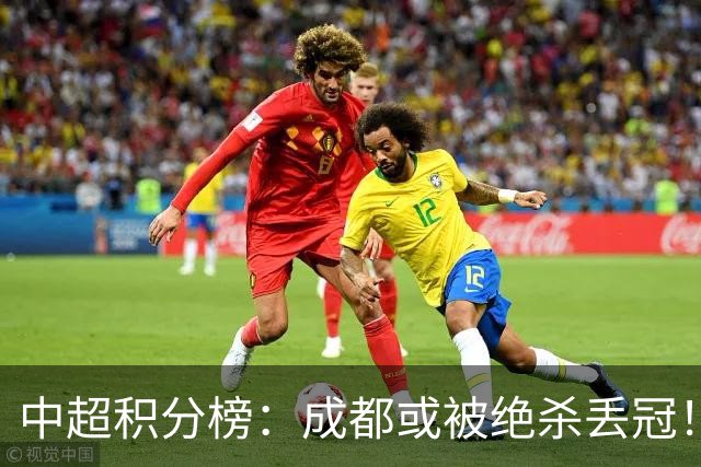 中超积分榜：成都或被绝杀丢冠！河南队保级上岸，武汉提前降级
