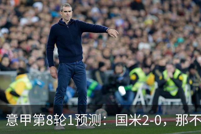 意甲第8轮1预测：国米2-0，那不勒斯1-1罗马，AC米兰2-1，科莫2-1