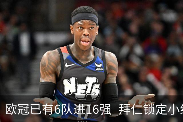 欧冠已有6队进16强 拜仁锁定小组第一