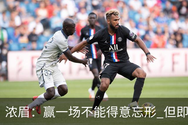 浓眉：赢一场不能得意忘形 但即使没迪班萨我们也跟上季完全不同