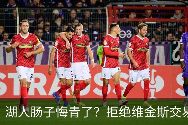 湖人肠子悔青了？拒绝维金斯交易，两个筹码全白送！首轮签也没了