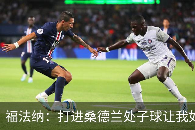 福法纳：打进桑德兰处子球让我如释重负，希望接下来进球源源不断