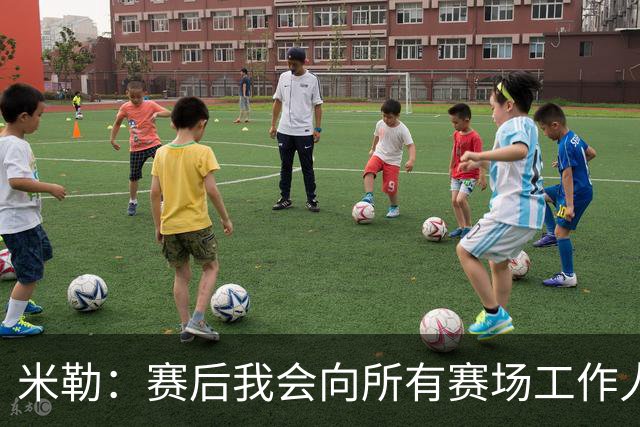 米勒：赛后我会向所有赛场工作人员致意 他们都是一起共事的伙伴