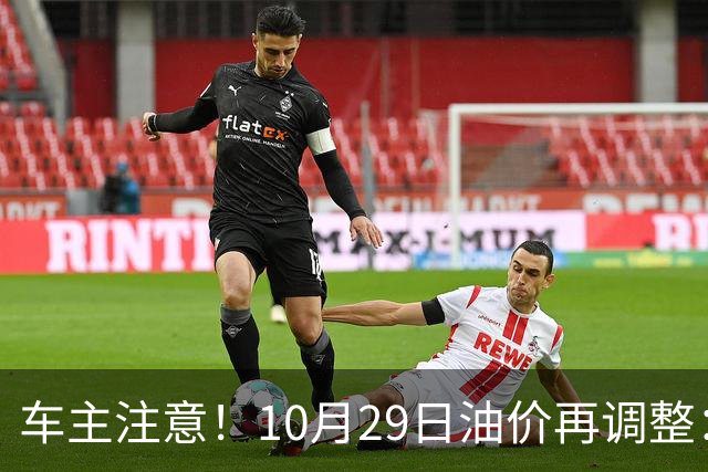 车主注意！10月29日油价再调整：加满一箱预计多花10元