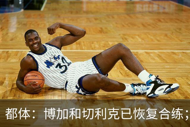 都体：博加和切利克已恢复合练；埃哈托尔有望在10月底回归