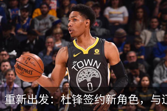 重新出发：杜锋签约新角色，与辽宁名帅共襄盛举