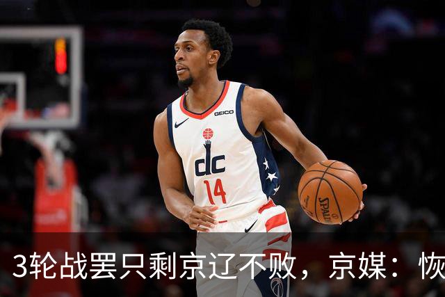 3轮战罢只剩京辽不败，京媒：恢复升降级后生态变了