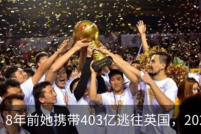 8年前她携带403亿逃往英国，2025年被捕时账上竟有480亿，啥原因