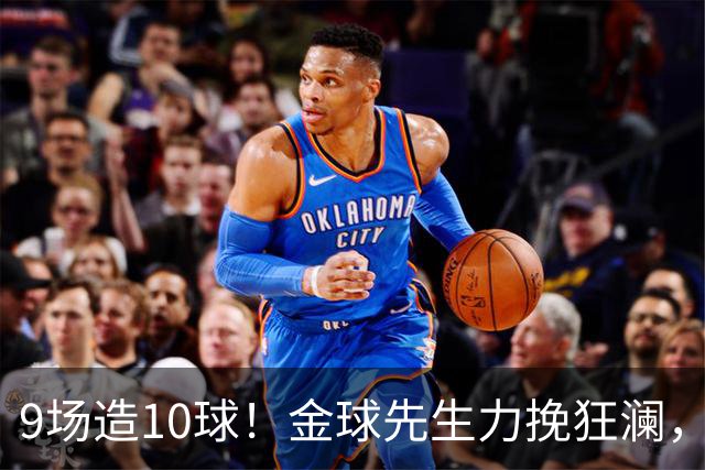 9场造10球！金球先生力挽狂澜，替补传射建功，率队逆袭取胜